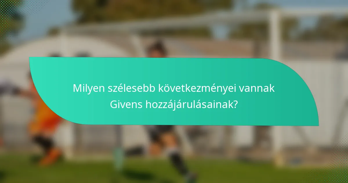 Milyen szélesebb következményei vannak Givens hozzájárulásainak?
