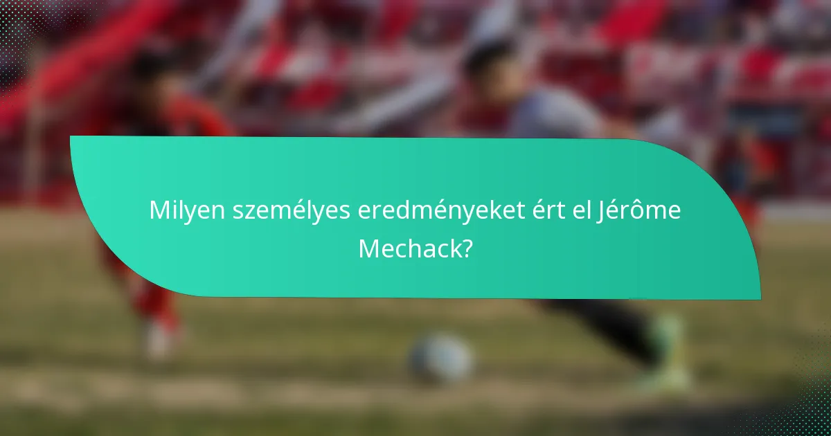 Milyen személyes eredményeket ért el Jérôme Mechack?