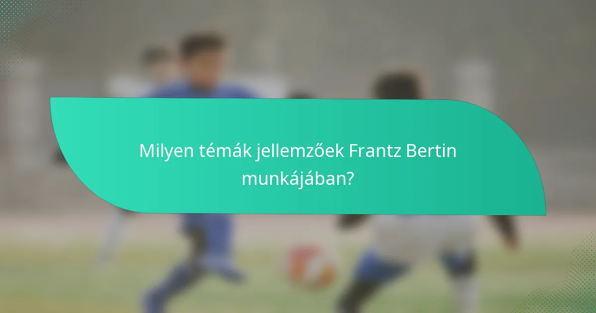 Milyen témák jellemzőek Frantz Bertin munkájában?